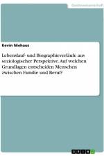 Lebenslauf- und Biographieverläufe aus soziologischer Perspektive. Auf welchen Grundlagen entscheiden Menschen zwischen Familie und Beruf? af Kevin Niehaus