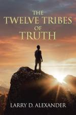The Twelve Tribes of Truth af Larry D. Alexander