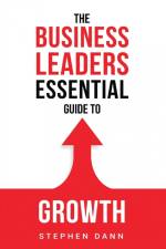 The Business Leaders Essential Guide to Growth af Stephen Dann