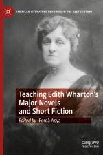 Teaching Edith Wharton¿s Major Novels and Short Fiction af Ferdâ Asya