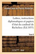 Lettres, instructions diplomatiques et papiers d'etat du cardinal de Richelieu
