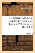 L'empereur Akbar. Un chapitre de l'histoire de l'Inde au XVIeme siecle- Volume 2 af Friedrich VIII