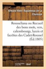 Rousseliana. Recueil de tous les bons mots, vers, calembourgs, lazzis et faceties des Cadet-Roussel af Ragueneau de la Chainaye