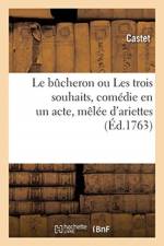 Le bucheron ou Les trois souhaits, comedie en un acte, melee d'ariettes af Castet