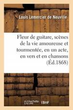 Fleur de guitare, scenes de la vie amoureuse et tourmentee, en un acte, en vers et en chansons af Lemercier de Neuville-L