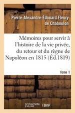 Memoires pour servir a l'histoire de la vie privee, du retour et du regne de Napoleon en 1815 af Fleury de Chaboulon-P a E