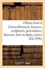 Objets d'art et d'ameublement, bronzes, sculptures, porcelaines, faiences, bois sculptes, armes af Collectif