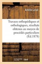 Travaux orthopediques et orthologiques, resultats obtenus au moyen de procedes particuliers af Loisel-A