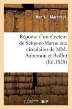 Reponse d'un electeur de Seine-et-Marne aux circulaires de MM. Joseph Aubernon ex-prefet et Baillot af Marechal-H-J