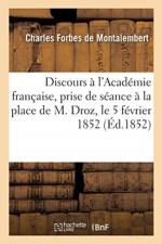 Discours a l'Academie francaise, en venant prendre seance a la place de M. Droz le 5 fevrier 1852 af de Montalembert-C