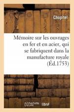 Memoire sur les ouvrages en fer et en acier, qui se fabriquent dans la manufacture royale af Chopitel