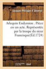 Arlequin Endymion . Piece en un acte. Representee par la troupe du sieur Francisque af D Orneval-J-P