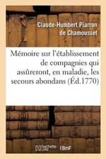 Memoire sur l'etablissement de compagnies qui assureront, en maladie, les secours les plus af de Chamousset-C-H