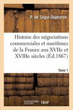 Histoire des negociations commerciales et maritimes de la France aux XVIIe et XVIIIe siecles- Tome 1