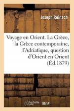 Voyage en Orient. La Grece, la Grece contemporaine, l'Adriatique, la question d'Orient en Orient af Reinach-J