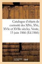 Catalogue d'objets de curiosite des XIVe, XVe, XVIe et XVIIe siecles. Vente, 13 juin 1866 af Collectif
