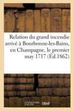 Relation du grand incendie arrive a Bourbonne-les-Bains, en Champagne, le premier may 1717 af 0 0