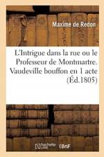 L'Intrigue dans la rue ou le Professeur de Montmartre. Vaudeville bouffon en 1 acte af de Redon-M
