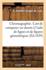 Chromagraphie. L'art de composer un dessin a l'aide de lignes et de figures geometriques af Rouget de Lisle-A-A