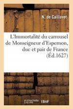 L'Immortalite du carrousel de Monseigneur d'Espernon, duc et pair de France af de Caillavet-N