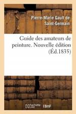 Guide des amateurs de peinture ou Histoire et proces-verbaux des auteurs, des collections af Gault de Saint-Germain-P