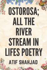 Ostorosa; All the River Stream in Lifes Poetry af Atif Shahjad