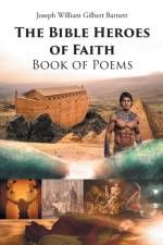 The Bible Heroes of Faith Book of Poems af Joseph William Gilbert Barnett