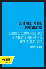 Science in the Provinces af Mary Jo Nye