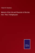 Memoir of the Life and Character of the late Hon. Theo. Frelinghuysen af Talbot W. Chambers