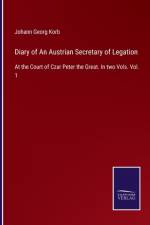 Diary of An Austrian Secretary of Legation af Johann Georg Korb