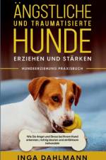 Ängstliche und traumatisierte Hunde erziehen und stärken - Hundeerziehung Praxisbuch: Wie Sie Angst und Stress bei Ihrem Hund erkennen, richtig deuten und einfühlsam behandeln af Inga Dahlmann