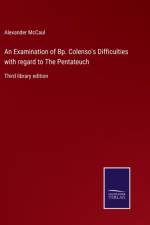 An Examination of Bp. Colenso's Difficulties with regard to The Pentateuch af Alexander Mccaul