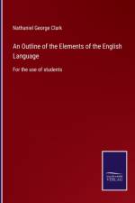 An Outline of the Elements of the English Language af Nathaniel George Clark