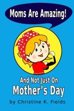 Moms Are Amazing af Christine K Fields
