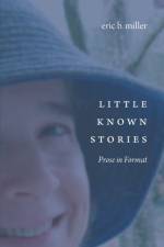 Little Known Stories: Prose in Format af Eric B. Miller