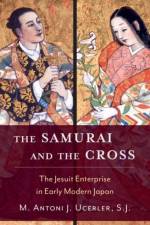 The Samurai and the Cross af M. Antoni J. (Director of the Ricci Institute for Chinese-Western Cultural History and Provost's Fellow Ucerler