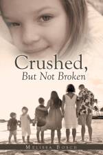 Crushed, but Not Broken af Melissa Bosch