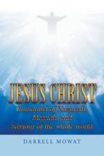 Jesus Christ Immanuel of Nazareth, Messiah, and Saviour of the Whole World af Darrell Mowat