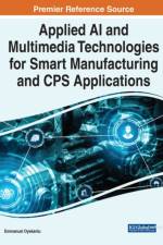 Applied AI and Multimedia Technologies for Smart Manufacturing and CPS Applications