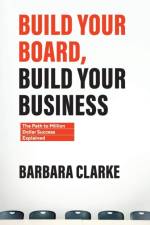 Build Your Board, Build Your Business: The Path to Million Dollar Success Explained af Barbara E. Clarke