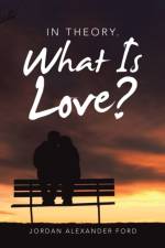 In Theory. What Is Love? af Jordan Alexander Ford