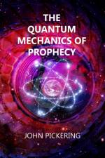 The Quantum Mechanics of Prophecy af John Pickering