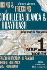 Hiking & Trekking in Cordillera Blanca & Huayhuash Map 1 (North) Nevado Huascaran, Alpamayo, Corongo, Huallanca, Caraz, Pomabamba Topographic Map Atlas 1 af Sergio Mazitto