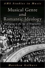 Musical Genre and Romantic Ideology af Matthew (Associate Professor of Music Gelbart