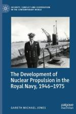 The Development of Nuclear Propulsion in the Royal Navy, 1946-1975 af Gareth Michael Jones