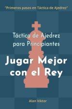 Táctica de Ajedrez para Principiantes, Jugar Mejor con el Rey af Alan Viktor