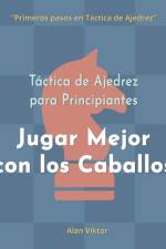Táctica de Ajedrez para Principiantes, Jugar Mejor con los Caballos af Alan Viktor