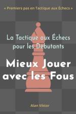 La Tactique aux Échecs pour les Débutants, Mieux Jouer avec les Fous af Alan Viktor