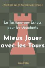 La Tactique aux Échecs pour les Débutants, Mieux Jouer avec les Tours af Alan Viktor