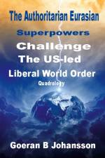 The authoritarian Eurasian superpowers challenge the US-Led liberal world order af Goeran B. Johansson